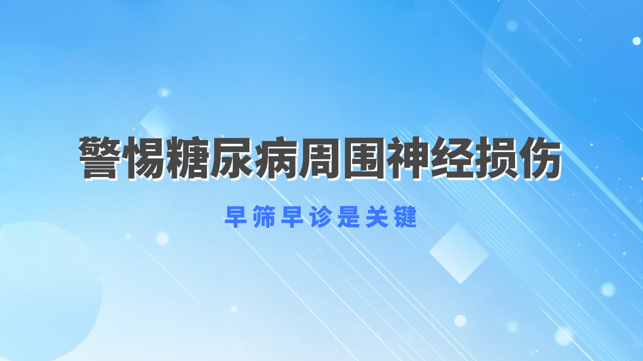海神科普 | 手脚麻木、行走不稳？警惕糖尿病周围神经损伤